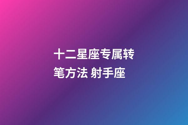 十二星座专属转笔方法 射手座